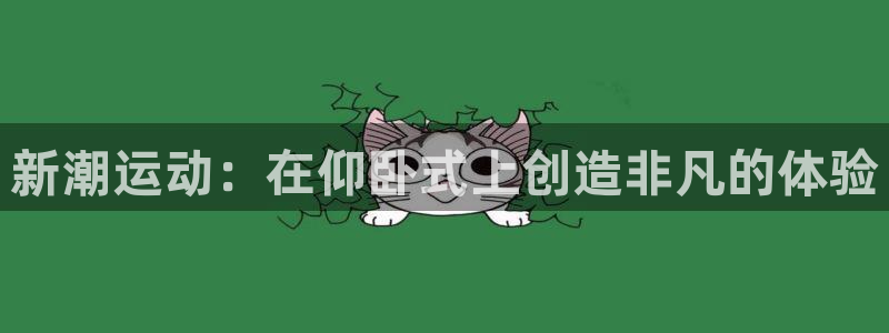 凯捷体育官方客服电话：新潮运动：在仰卧式上创造非凡的