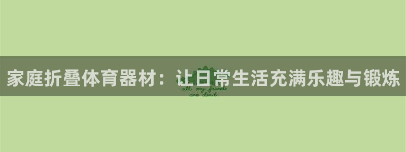 凯捷体育娱乐是那个系列的台子：家庭折叠体育器材：让日常生活充