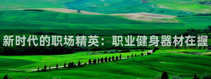 凯捷体育科技：新时代的职场精英：职业健身器材在握
