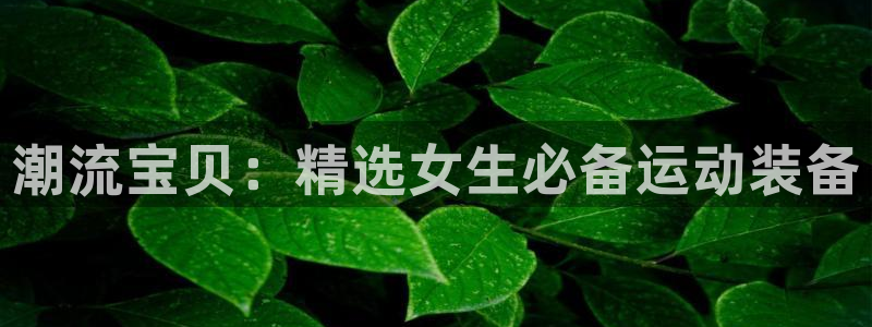 德国凯捷体育集团：潮流宝贝：精选女生必备运动装备
