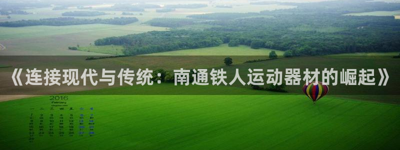凯捷体育官网：《连接现代与传统：南通铁人运动器材的崛