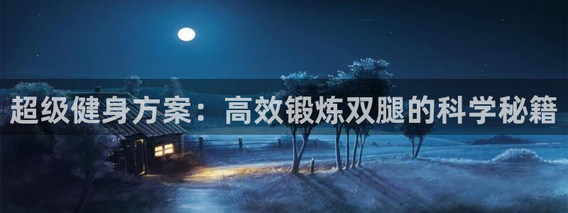 凯捷体育娱乐40996：超级健身方案：高效锻炼双腿的科学秘籍