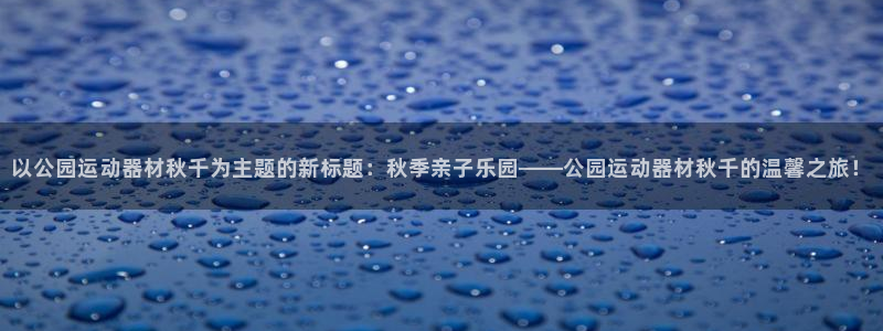 凯捷体育娱乐40996：以公园运动器材秋千为主题的新