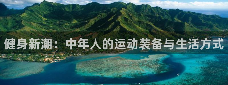 凯捷体育招商电话：健身新潮：中年人的运动装备与生活方