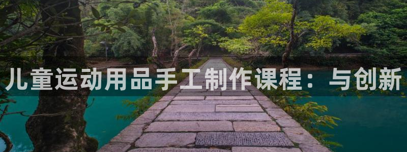 凯捷体育娱乐首页网站大全：儿童运动用品手工制作课程：