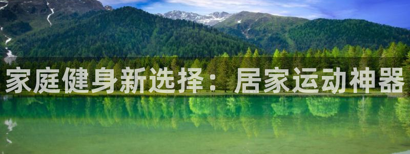 凯捷体育招商电话地址查询：家庭健身新选择：居家运动神