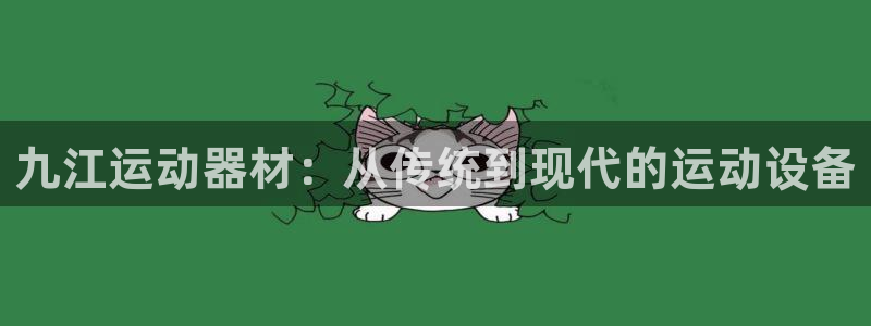 凯捷体育代理：九江运动器材：从传统到现代的运动设备