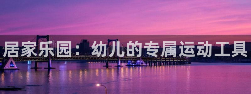 凯捷体育软件：居家乐园：幼儿的专属运动工具