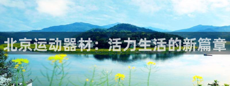 凯捷体育开户：北京运动器材：活力生活的新篇章