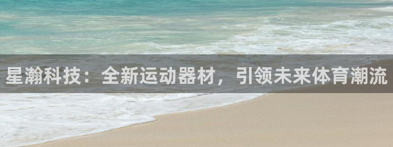 凯捷体育集团E.ON：星瀚科技：全新运动器材，引领未