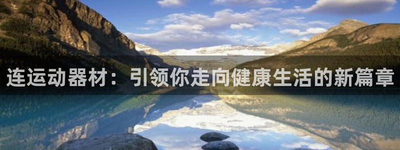 凯捷体育娱乐40996：连运动器材：引领你走向健康生