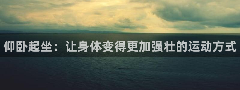 凯捷体育开户：仰卧起坐：让身体变得更加强壮的运动方式