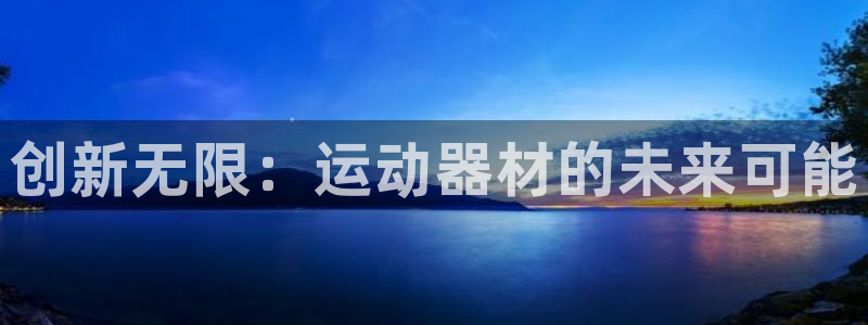 凯捷体育开户：创新无限：运动器材的未来可能