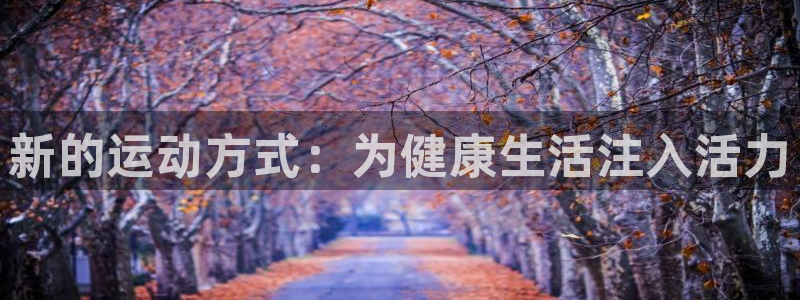 凯捷体育招商电话是多少啊：新的运动方式：为健康生活注