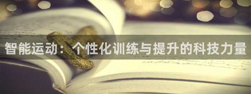 凯捷体育招商电话号码是多少啊:智能运动:个性化训练与提升的科